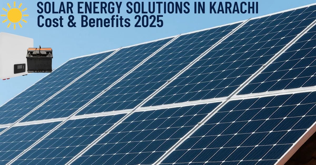 SOLAR ENERGY SOLUTIONS IN KARACHI Cost & Benefits 2025